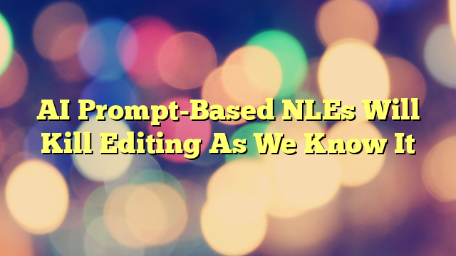 AI Prompt-Based NLEs Will Kill Editing As We Know It