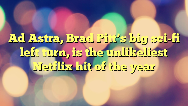 Ad Astra, Brad Pitt’s big sci-fi left turn, is the unlikeliest Netflix hit of the year