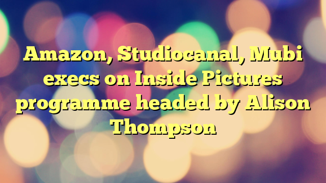 Amazon, Studiocanal, Mubi execs on Inside Pictures programme headed by Alison Thompson