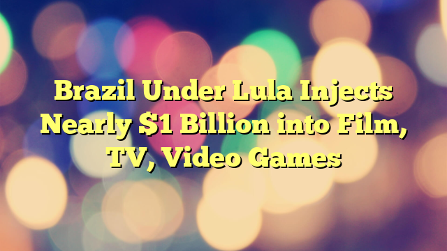 Brazil Under Lula Injects Nearly $1 Billion into Film, TV, Video Games